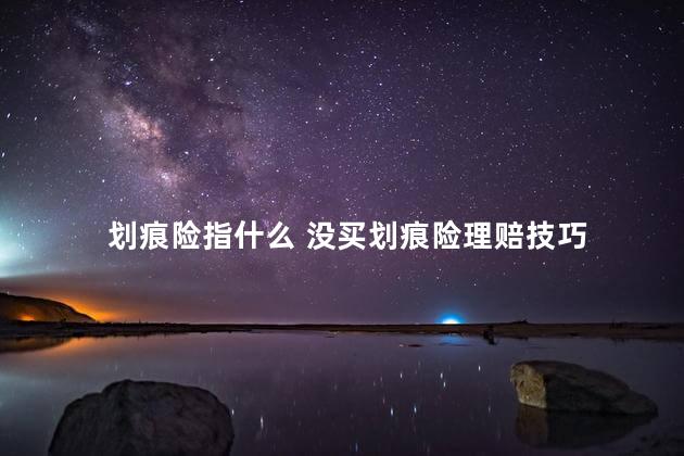 划痕险指什么 没买划痕险理赔技巧